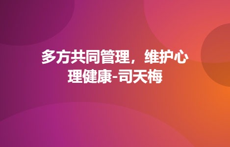 多方共同管理，维护心理健康-司天梅