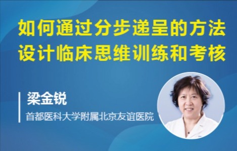 如何通过分步递呈的方法设计临床思维训练和考核